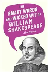 Book cover of The Smart Words and Wicked Wit of William Shakespeare by Max Morris