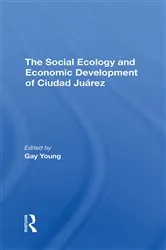 Book cover of The Social Ecology And Economic Development Of Ciudad Juarez by Unknown