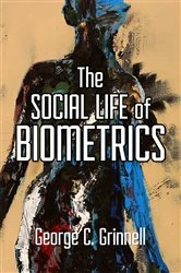 Book cover of The Social Life of Biometrics by George C Grinnell