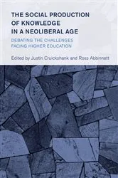Book cover of The Social Production of Knowledge in a Neoliberal Age by Justin Cruickshank
