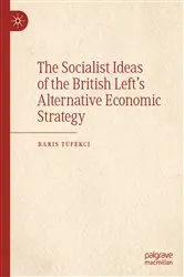 Book cover of The Socialist Ideas of the British Left’s Alternative Economic Strategy by Baris Tufekci