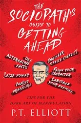 Book cover of The Sociopath's Guide to Getting Ahead by P. T. Elliott