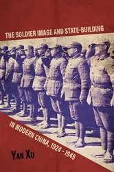 Book cover of The Soldier Image and State-Building in Modern China, 1924-1945 by Yan Xu