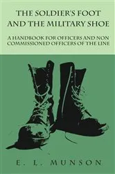 Book cover of The Soldier's Foot and the Military Shoe - A Handbook for Officers and Non commissioned Officers of the Line by Edward Lyman Munson