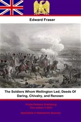 Book cover of The Soldiers Whom Wellington Led; Deeds Of Daring, Chivalry, And Renown by Unknown