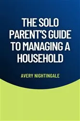Book cover of The Solo Parent's Guide to Managing a Household by Avery Nightingale