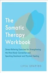 Book cover of The Somatic Therapy Workbook by Livia Shapiro