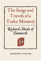 Book cover of The Songs and Travels of a Tudor Minstrel: Richard Sheale of Tamworth by Andrew Taylor