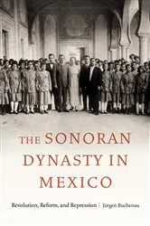 Book cover of The Sonoran Dynasty in Mexico by Jürgen Buchenau