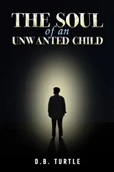 Book cover of The Soul of an Unwanted Child by D.B. Turtle