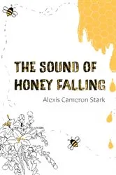 Book cover of The Sound of Honey Falling by Alexis Cameron Stark