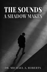 Book cover of The Sounds A Shadow Makes by Dr. Michael A. Roberts