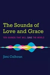 Book cover of The Sounds of Love and Grace by Jimi Calhoun