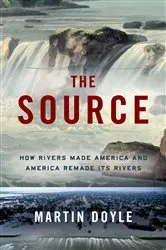 Book cover of The Source: How Rivers Made America and America Remade Its Rivers by Martin Doyle
