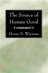 Book cover of The Source of Human Good by Henry N. Wieman