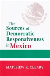 Book cover of The Sources of Democratic Responsiveness in Mexico by Matthew R. Cleary