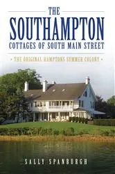 Book cover of The Southampton Cottages of South Main Street: The Original Hamptons Summer Colony by Sally Spanburgh