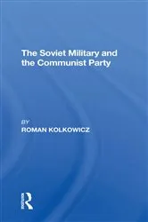 Book cover of The Soviet Military And The Communist Party by Roman Kolkowicz