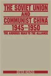 Book cover of The Soviet Union and Communist China 1945-1950: The Arduous Road to the Alliance by Dieter Heinzig