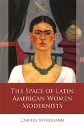 Book cover of The Space of Latin American Women Modernists by Camilla Sutherland