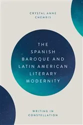 Book cover of The Spanish Baroque and Latin American Literary Modernity by Crystal Crystal Chemris