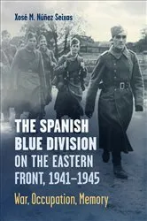 Book cover of The Spanish Blue Division on the Eastern Front, 1941–1945 by Núñez Seixas, Xosé, M.