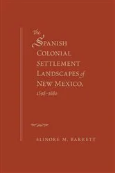 Book cover of The Spanish Colonial Settlement Landscapes of New Mexico, 1598-1680 by Elinore M. Barrett