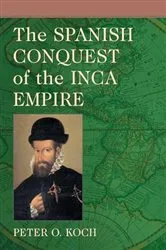 Book cover of The Spanish Conquest of the Inca Empire by Peter O. Koch