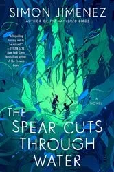 Book cover of The Spear Cuts Through Water by Simon Jimenez