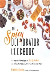 Book cover of The Spicy Dehydrator Cookbook by Michael Hultquist