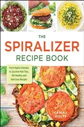 Book cover of The Spiralizer Recipe Book by Carina Wolff
