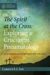 Book cover of The Spirit at the Cross: Exploring a Cruciform Pneumatology by Carolyn E. L. Tan