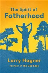 Book cover of The Spirit of Fatherhood by Larry Hagner