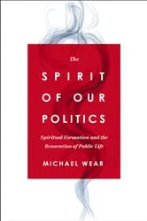 Book cover of The Spirit of Our Politics by Michael R. Wear