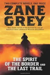 Book cover of The Spirit of the Border and The Last Trail by Zane Grey