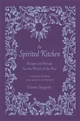 Book cover of The Spirited Kitchen: Recipes and Rituals for the Wheel of the Year by Carmen Spagnola