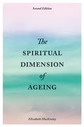 Book cover of The Spiritual Dimension of Ageing, Second Edition (2nd ed.) by Elizabeth MacKinlay
