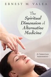 Book cover of The Spiritual Dimension of Alternative Medicine by Ernest M. Valea