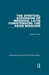 Book cover of The Spiritual Expansion of Medieval Latin Christendom: The Asian Missions by James D. Ryan