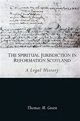 Book cover of The Spiritual Jurisdiction in Reformation Scotland by Thomas Green