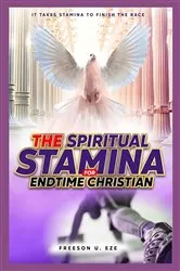 Book cover of The Spiritual Stamina For End-Time Christians by Freeson Uzoma Eze