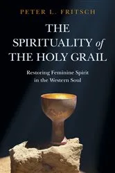 Book cover of The Spirituality of the Holy Grail by Peter  L. Fritsch