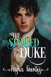 Book cover of The Spoiled Duke by Trisha Fuentes