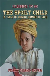 Book cover of The Spoilt Child, A Tale of Hindu Domestic Life by Peary Chand Mitra