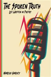 Book cover of The Spoken Truth Life Written in Poetry by Harvey, Marcus,