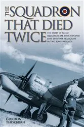 Book cover of The Squadron That Died Twice - The story of No. 82 Squadron RAF, which in 1940 lost 23 out of 24 aircraft in two bombing raids by Gordon Thorburn