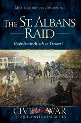 Book cover of The St. Albans Raid: Confederate Attack on Vermont by Michelle Arnosky Sherburne