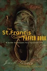 Book cover of The St. Francis Prayer Book: A Guide to Deepen Your Spiritual Life by Jon M. Sweeney