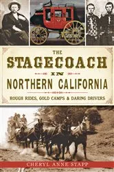 Book cover of The Stagecoach in Northern California: Rough Rides, Gold Camps & Daring Drivers by Cheryl Anne Stapp