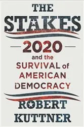 Book cover of The Stakes: 2020 and the Survival of American Democracy by Robert Kuttner